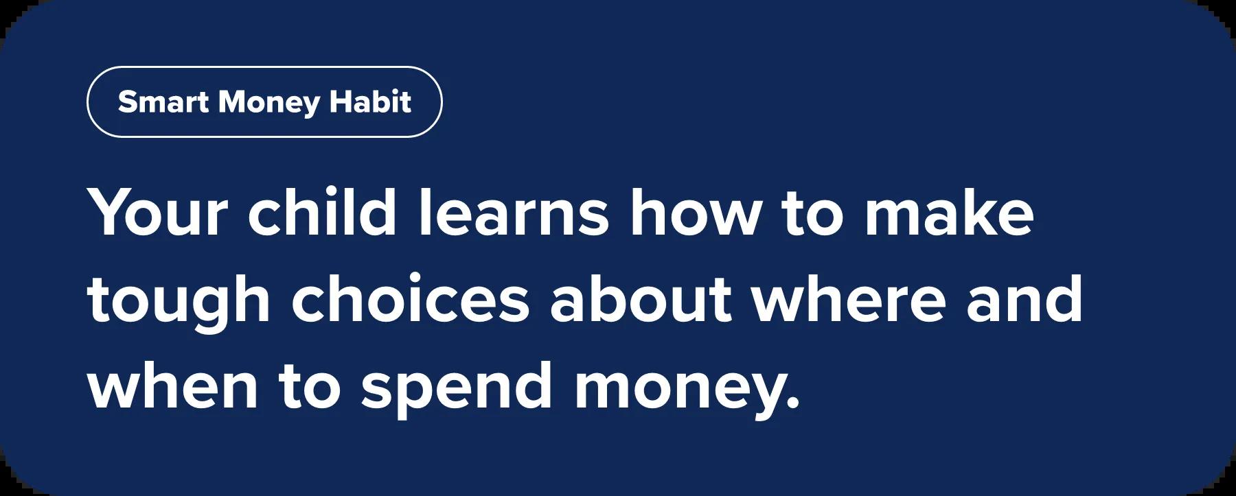 Your child learns how to make tough choices about where and when to spend money